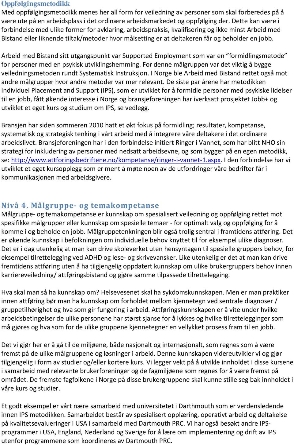 beholder en jobb. Arbeid med Bistand sitt utgangspunkt var Supported Employment som var en formidlingsmetode for personer med en psykisk utviklingshemming.