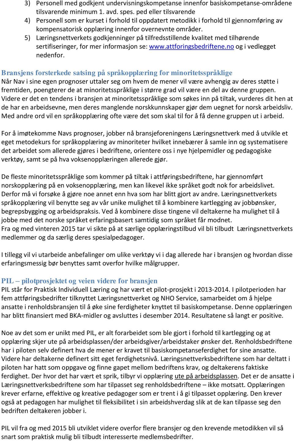 5) Læringsnettverkets godkjenninger på tilfredsstillende kvalitet med tilhørende sertifiseringer, for mer informasjon se: www.attforingsbedriftene.no og i vedlegget nedenfor.