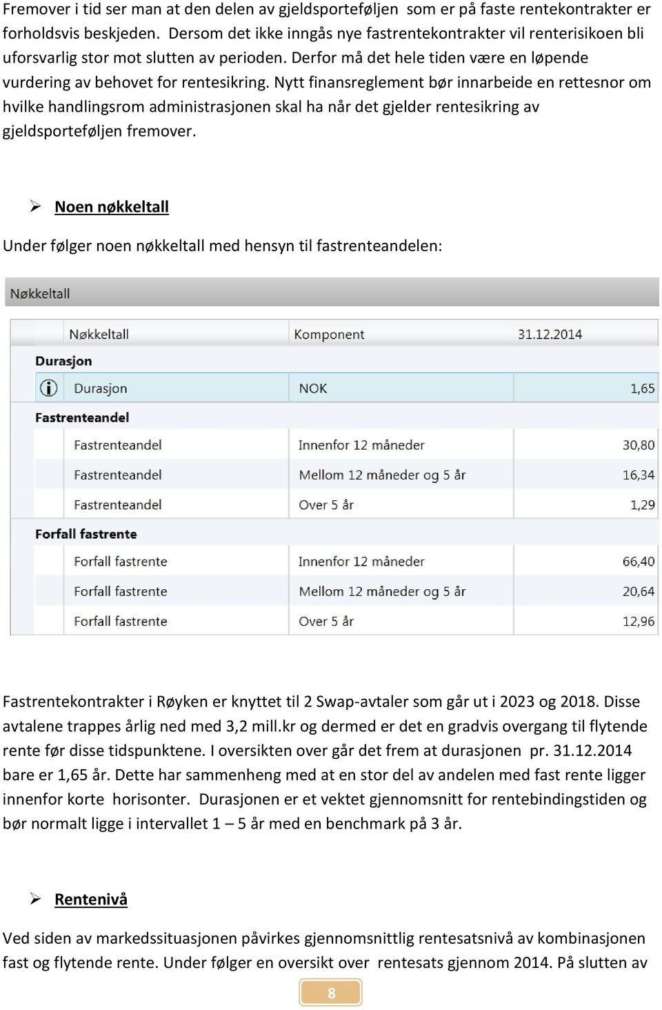 Nytt finansreglement bør innarbeide en rettesnor om hvilke handlingsrom administrasjonen skal ha når det gjelder rentesikring av gjeldsporteføljen fremover.