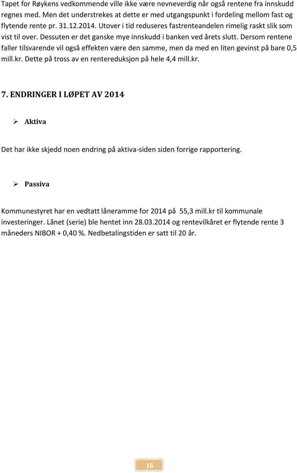 Dersom rentene faller tilsvarende vil også effekten være den samme, men da med en liten gevinst på bare 0,5 mill.kr. Dette på tross av en rentereduksjon på hele 4,4 mill.kr. 7.