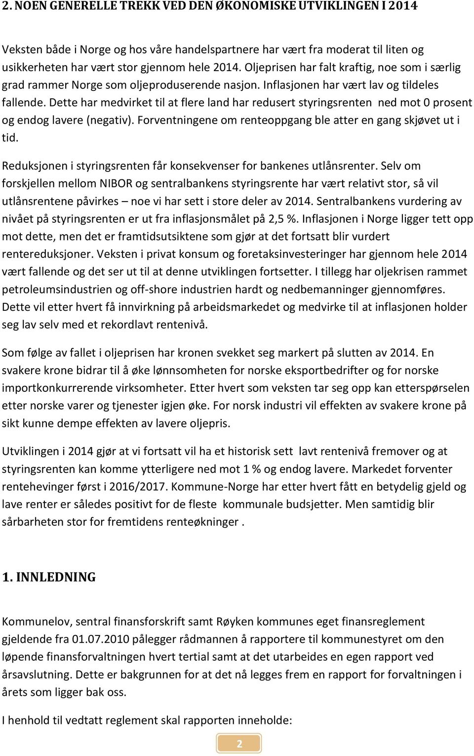 Dette har medvirket til at flere land har redusert styringsrenten ned mot 0 prosent og endog lavere (negativ). Forventningene om renteoppgang ble atter en gang skjøvet ut i tid.