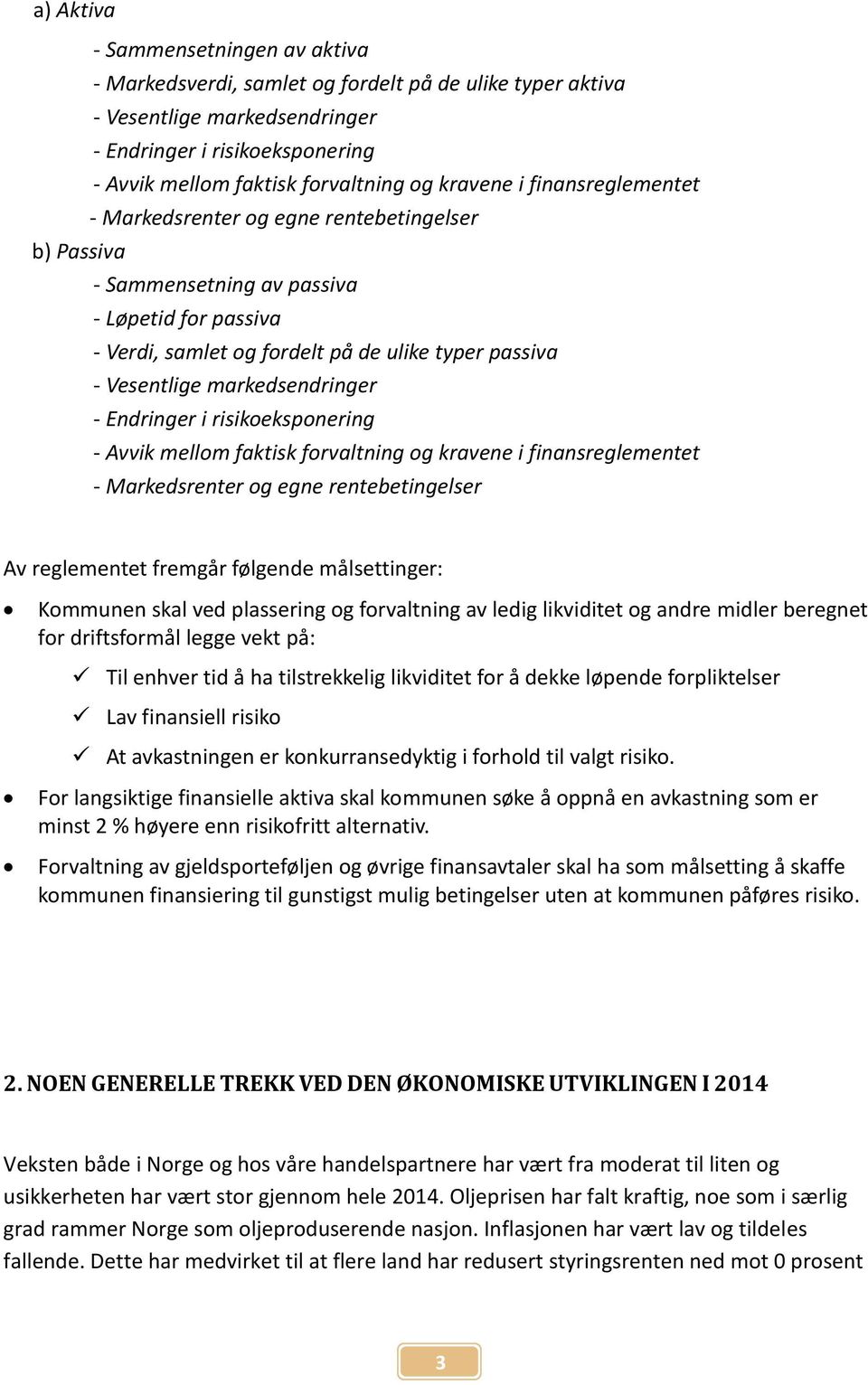 markedsendringer - Endringer i risikoeksponering - Avvik mellom faktisk forvaltning og kravene i finansreglementet - Markedsrenter og egne rentebetingelser Av reglementet fremgår følgende