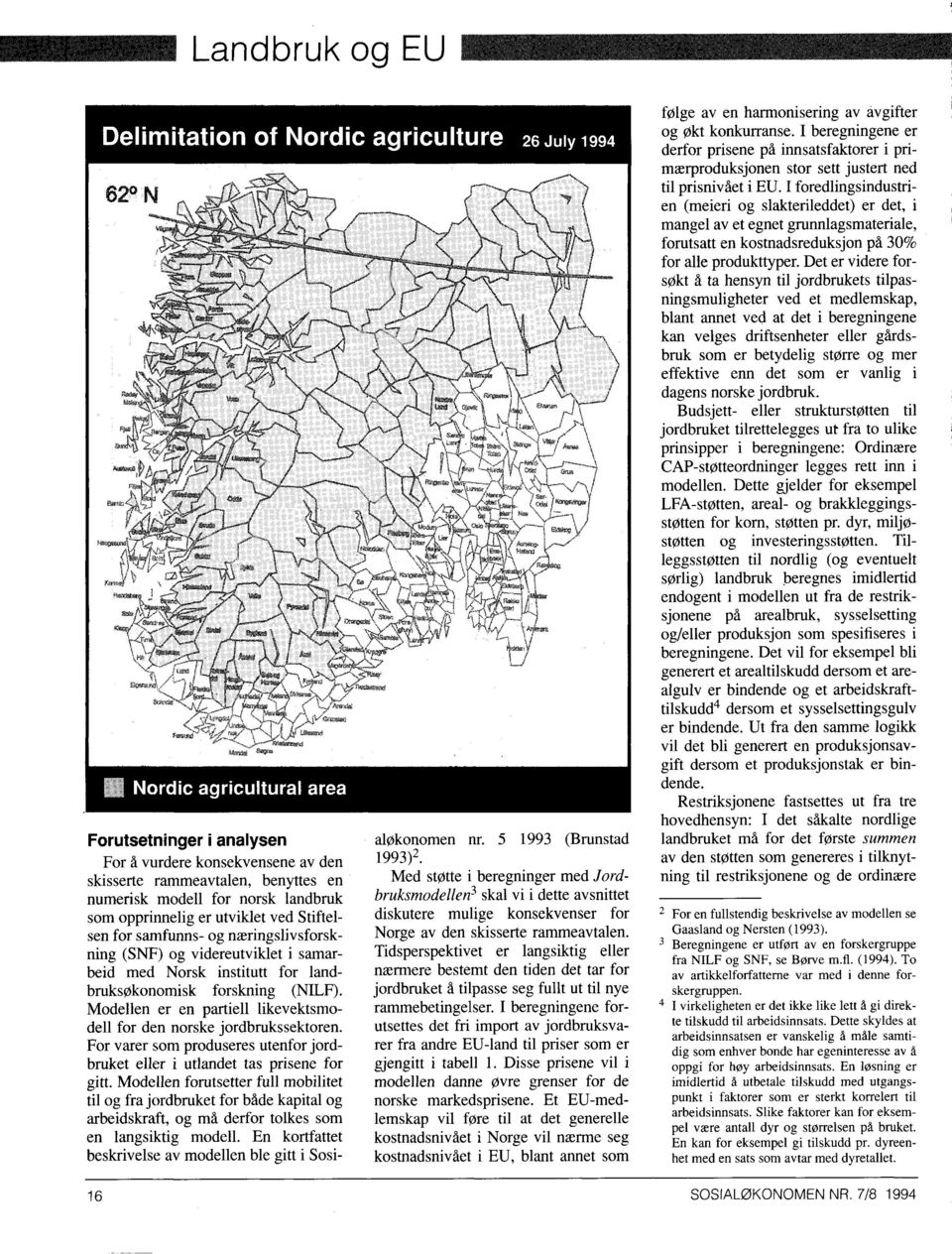 Modellen er en partiell likevektsmodell for den norske jordbrukssektoren. For varer som produseres utenfor jordbruket eller i utlandet tas prisene for gitt.