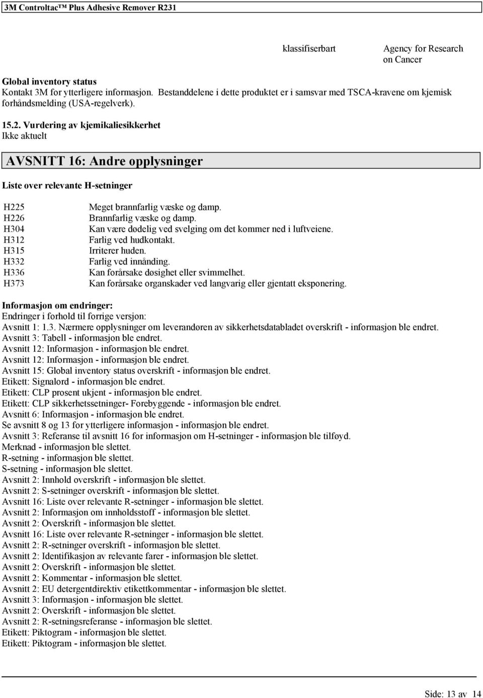 Vurdering av kjemikaliesikkerhet Ikke aktuelt AVSNITT 16: Andre opplysninger Liste over relevante H-setninger H225 H226 H304 H312 H315 H332 H336 H373 Meget brannfarlig væske og damp.