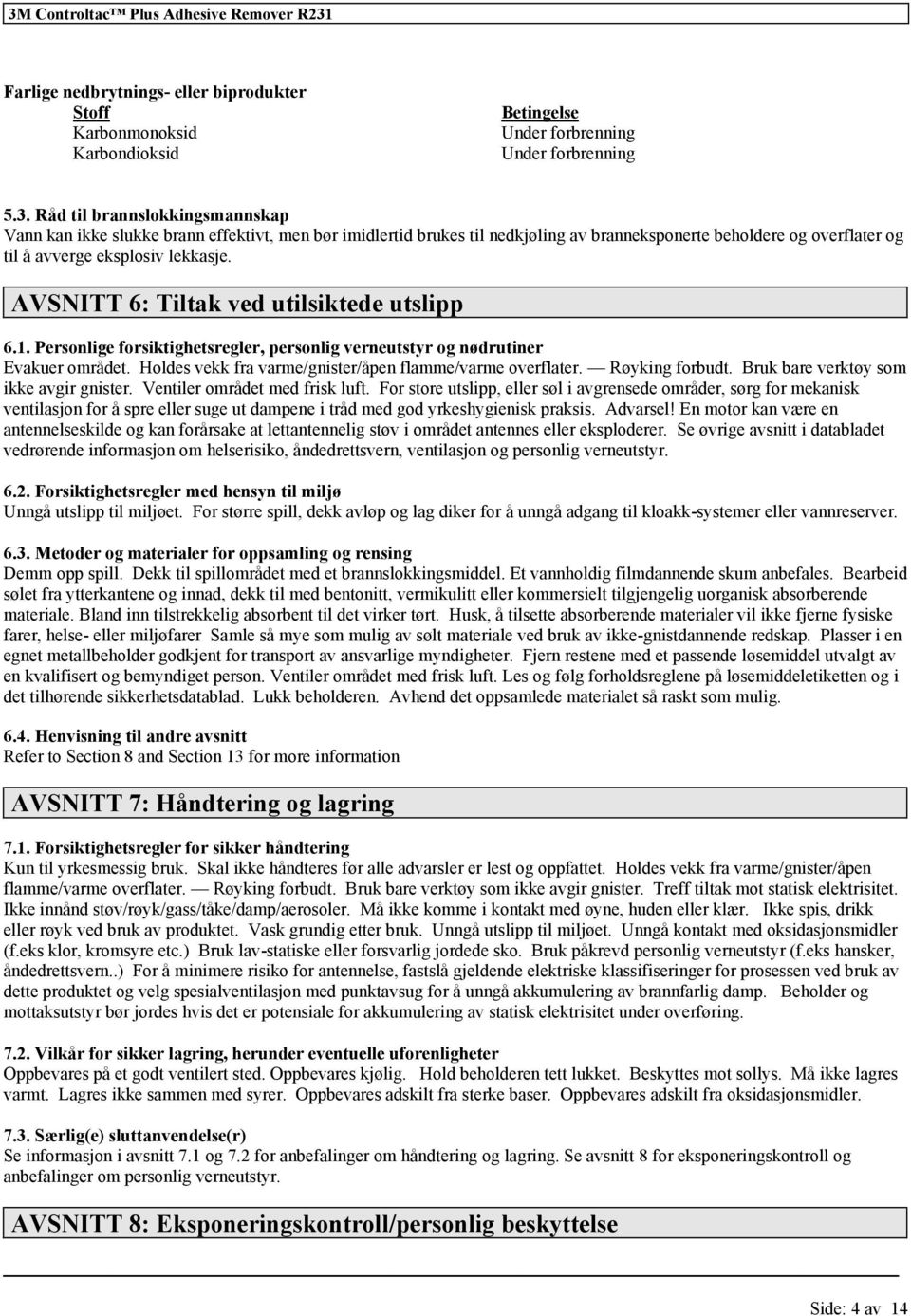 AVSNITT 6: Tiltak ved utilsiktede utslipp 6.1. Personlige forsiktighetsregler, personlig verneutstyr og nødrutiner Evakuer området. Holdes vekk fra varme/gnister/åpen flamme/varme overflater.