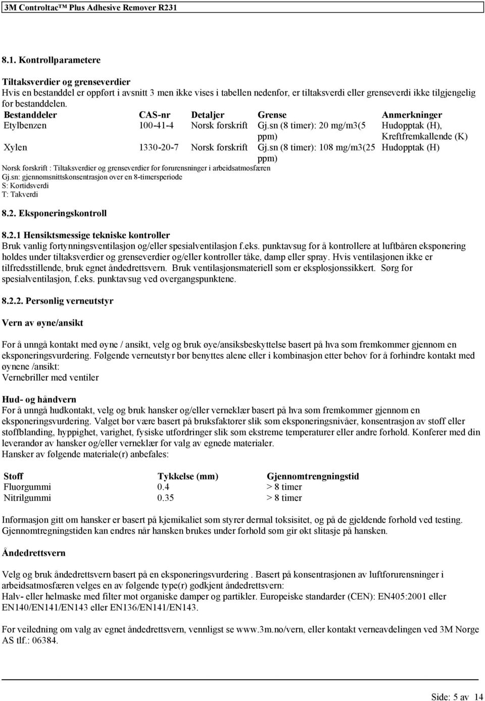 sn (8 timer): 108 mg/m3(25 Hudopptak (H) Norsk forskrift : Tiltaksverdier og grenseverdier for forurensninger i arbeidsatmosfæren Gj.