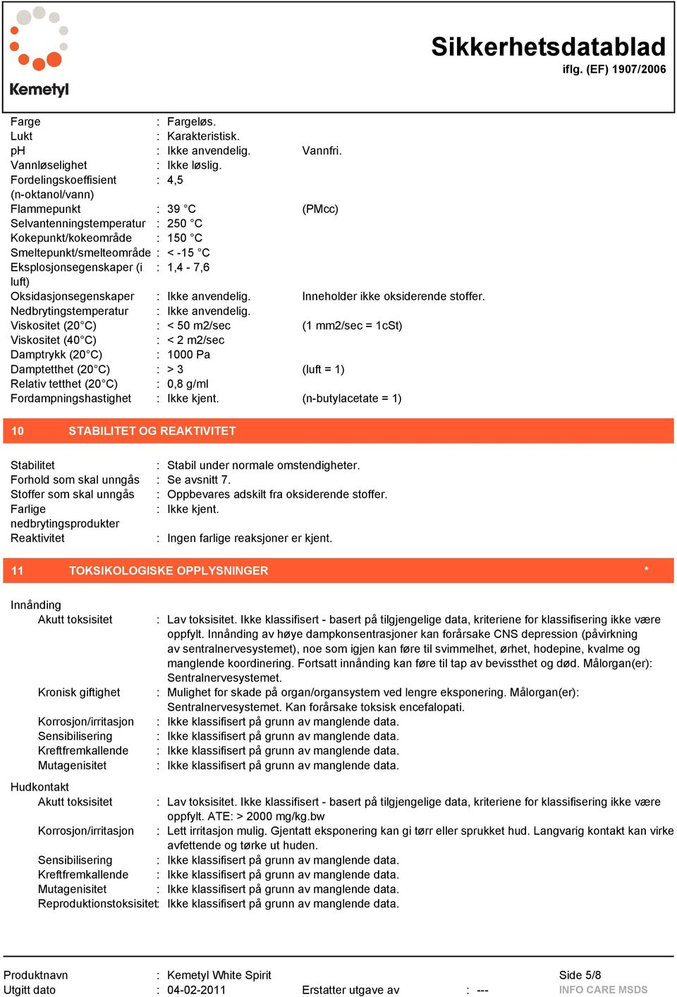 1,4-7,6 luft) Oksidasjonsegenskaper : Ikke anvendelig. Inneholder ikke oksiderende stoffer. Nedbrytingstemperatur : Ikke anvendelig.