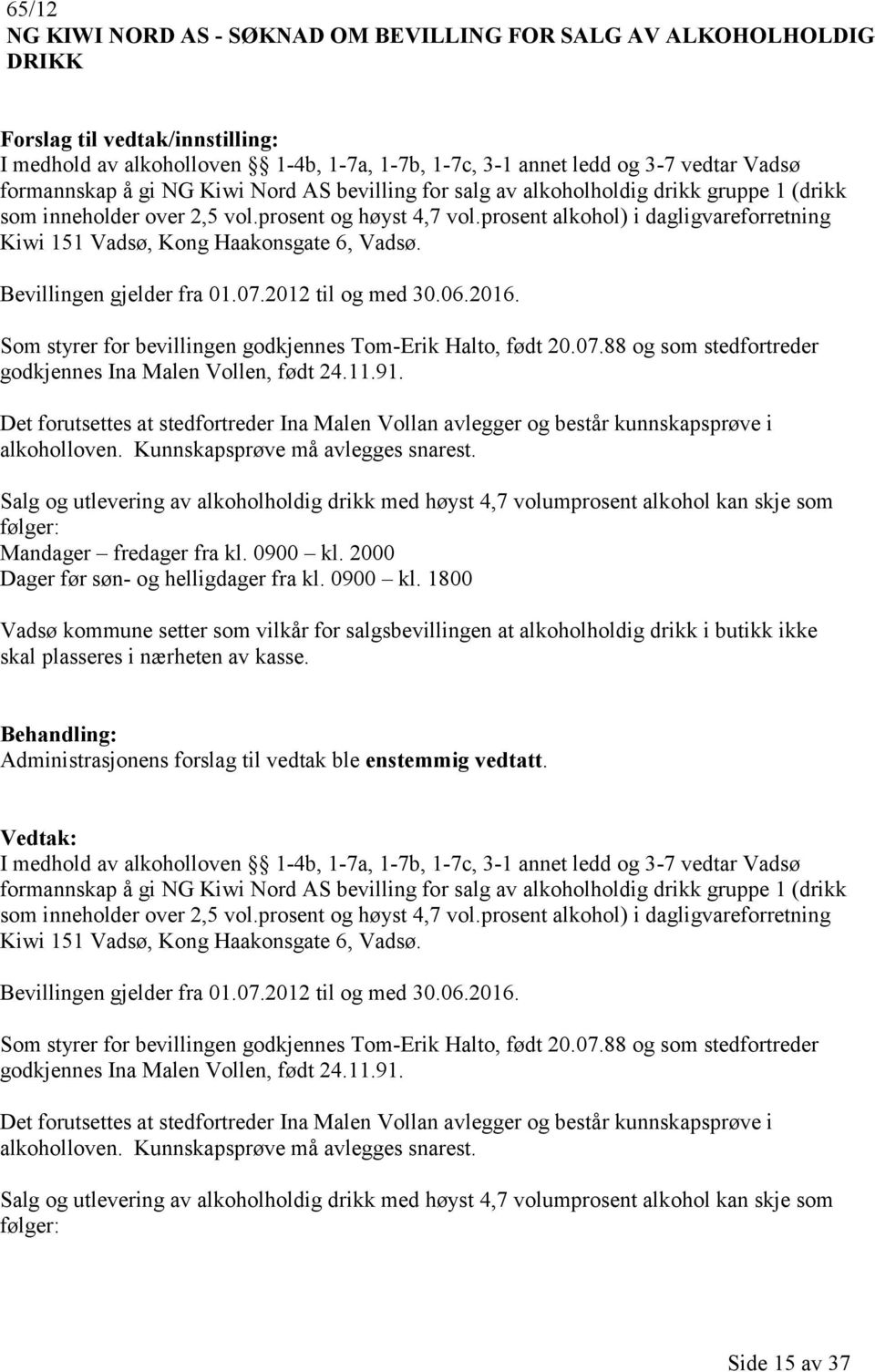 Bevillingen gjelder fra 01.07.2012 til og med 30.06.2016. Som styrer for bevillingen godkjennes Tom-Erik Halto, født 20.07.88 og som stedfortreder godkjennes Ina Malen Vollen, født 24.11.91.