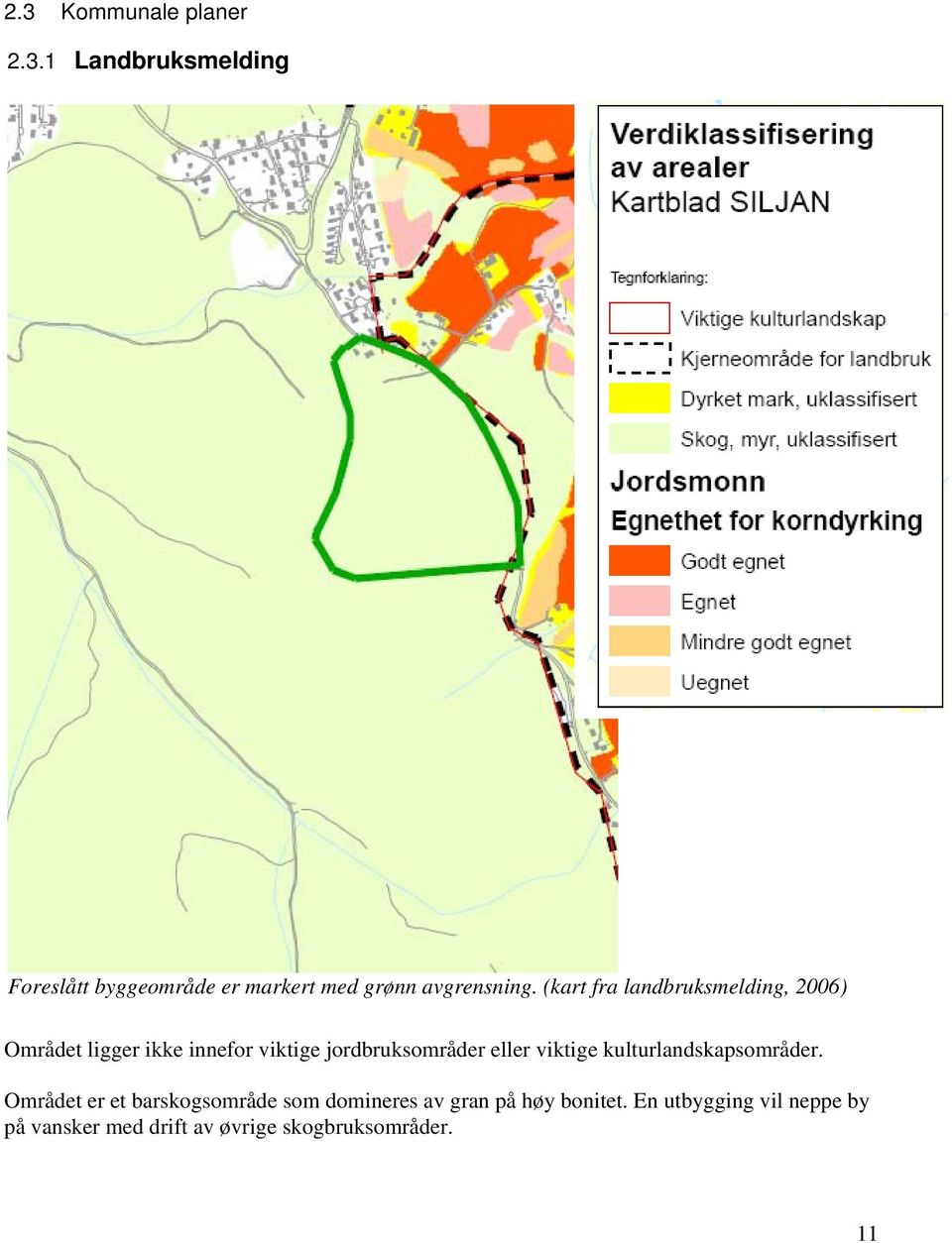 viktige kulturlandskapsområder. Området er et barskogsområde som domineres av gran på høy bonitet.