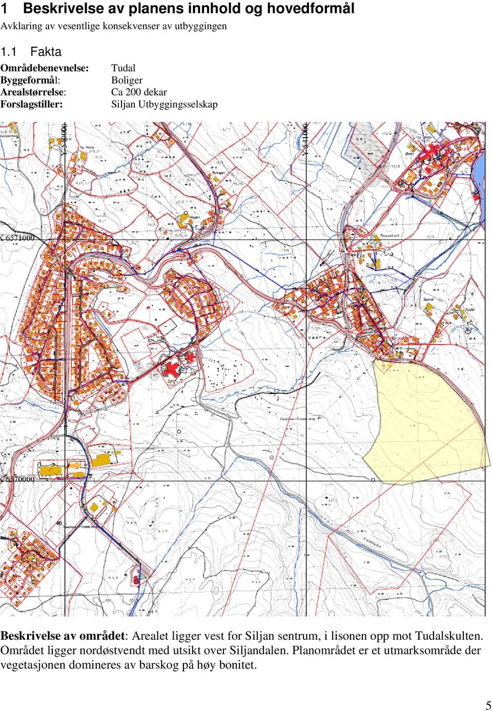 Utbyggingsselskap Beskrivelse av området: Arealet ligger vest for Siljan sentrum, i lisonen opp mot Tudalskulten.