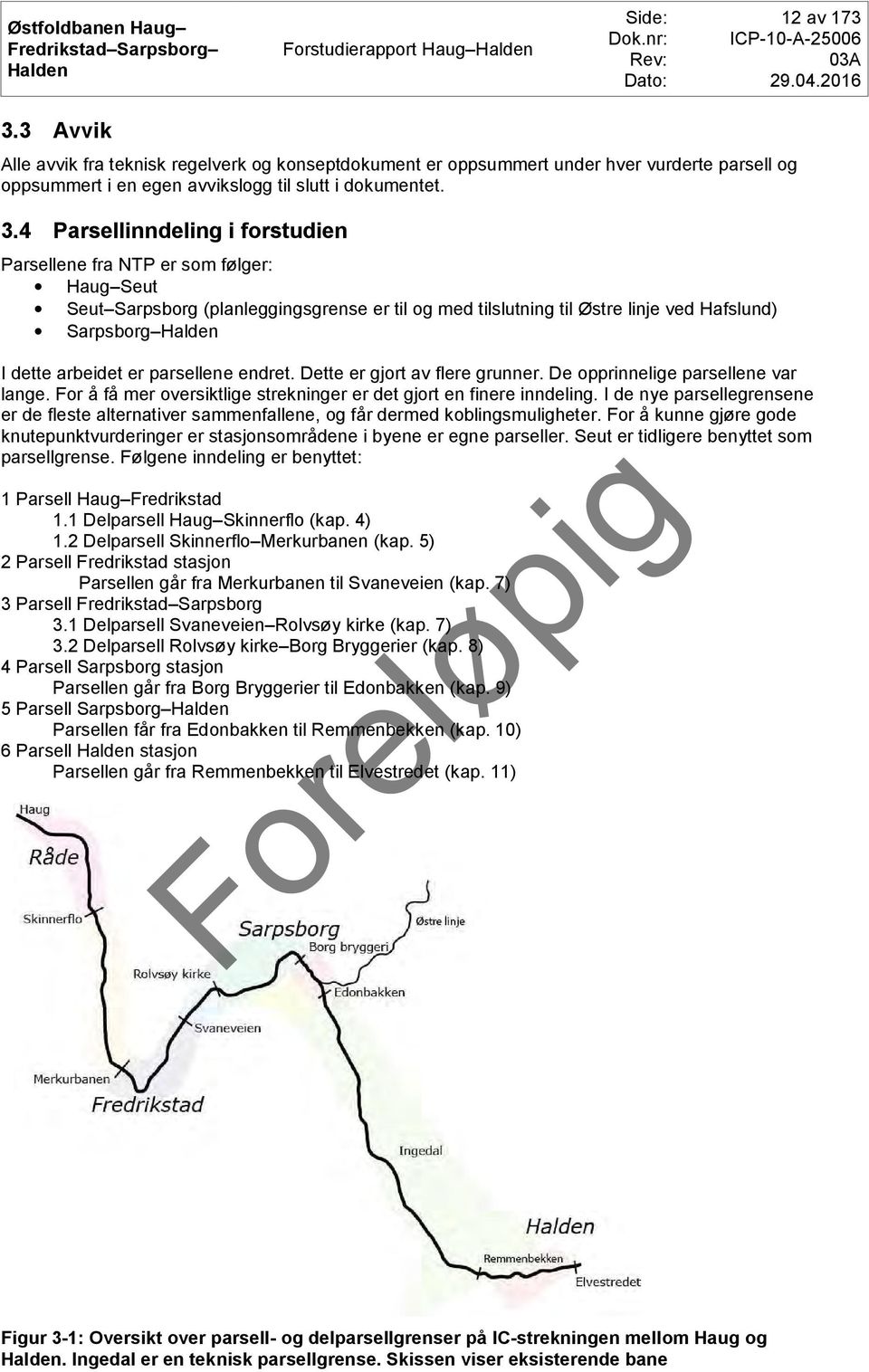 4 Parsellinndeling i forstudien Parsellene fra NTP er som følger: Haug Seut Seut Sarpsborg (planleggingsgrense er til og med tilslutning til Østre linje ved Hafslund) Sarpsborg I dette arbeidet er