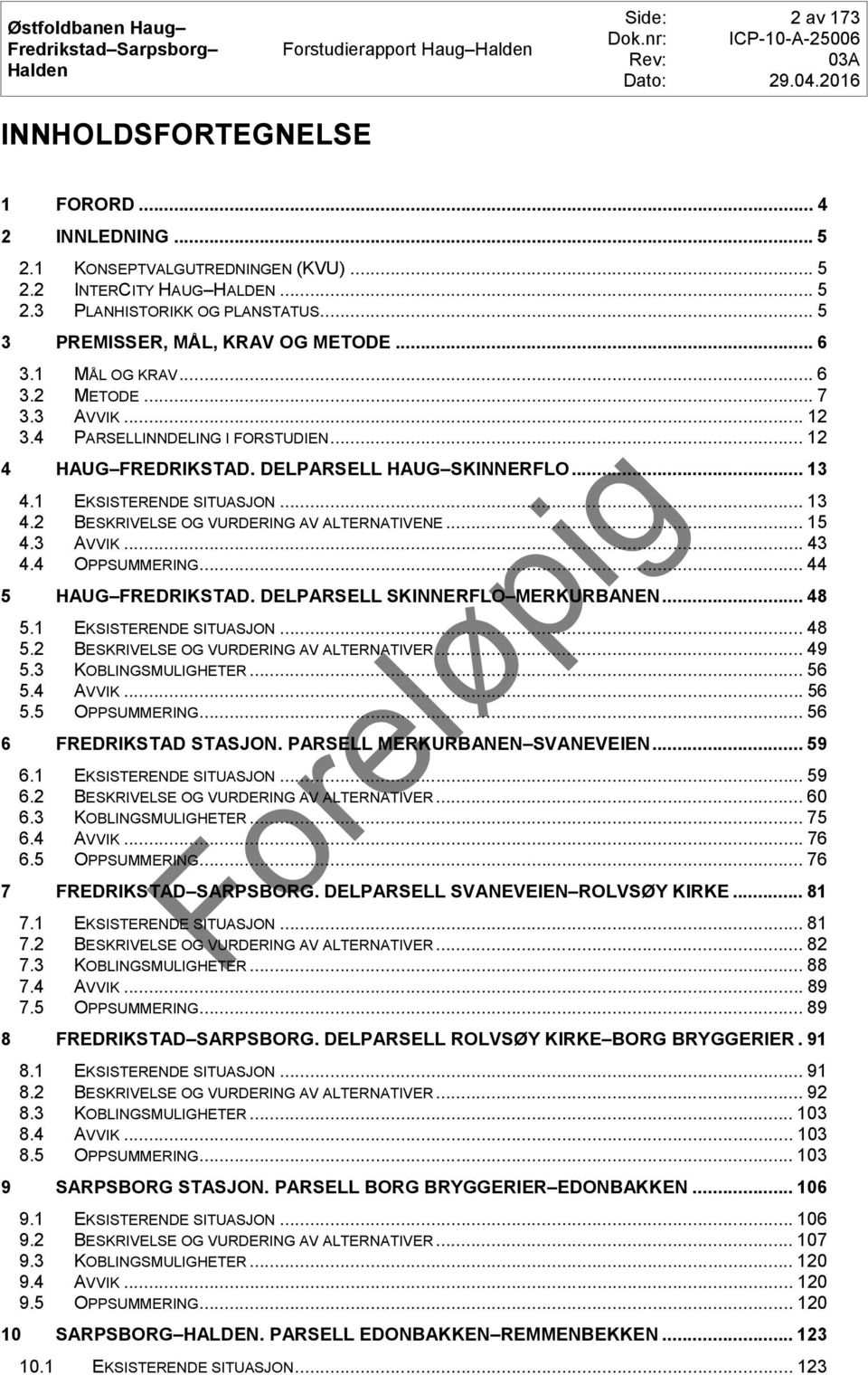 1 EKSISTERENDE SITUASJON... 13 4.2 BESKRIVELSE OG VURDERING AV ALTERNATIVENE... 15 4.3 AVVIK... 43 4.4 OPPSUMMERING... 44 5 HAUG FREDRIKSTAD. DELPARSELL SKINNERFLO MERKURBANEN... 48 5.