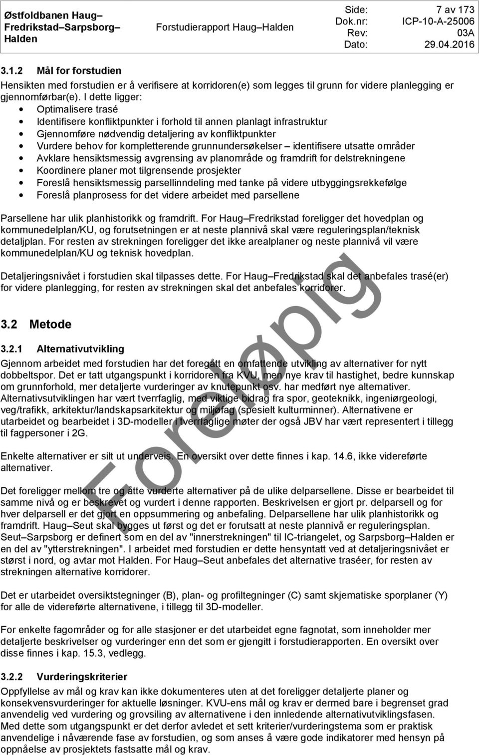 grunnundersøkelser identifisere utsatte områder Avklare hensiktsmessig avgrensing av planområde og framdrift for delstrekningene Koordinere planer mot tilgrensende prosjekter Foreslå hensiktsmessig