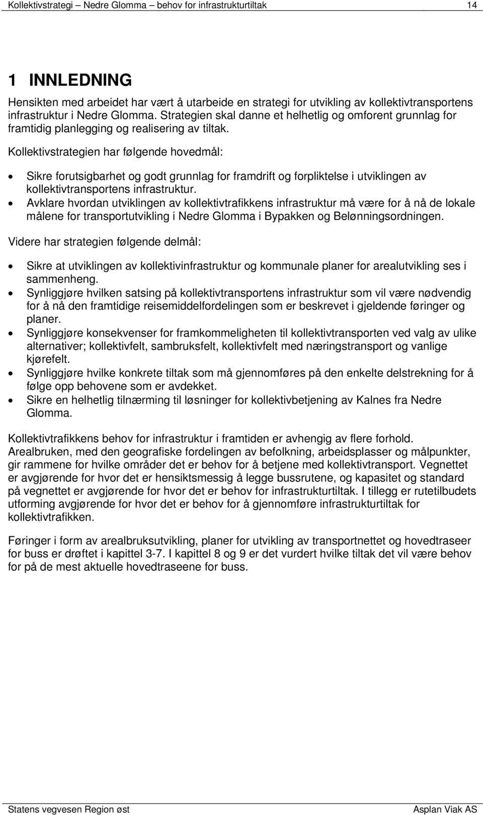 Kollektivstrategien har følgende hovedmål: Sikre forutsigbarhet og godt grunnlag for framdrift og forpliktelse i utviklingen av kollektivtransportens infrastruktur.