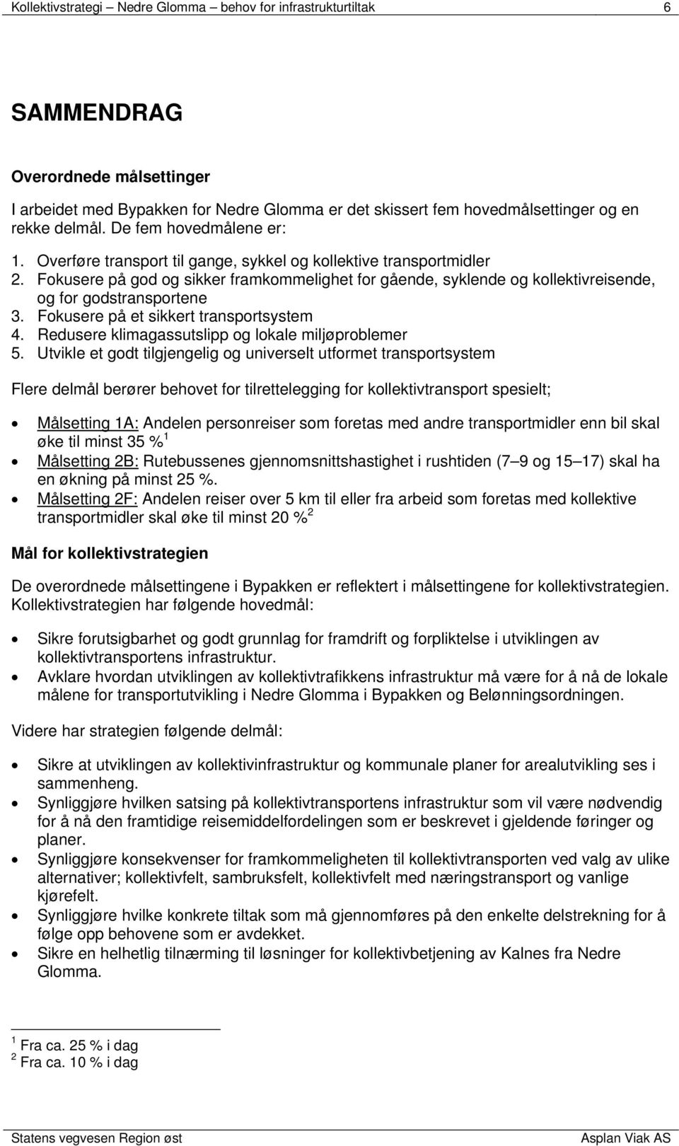 Fokusere på god og sikker framkommelighet for gående, syklende og kollektivreisende, og for godstransportene 3. Fokusere på et sikkert transportsystem 4.