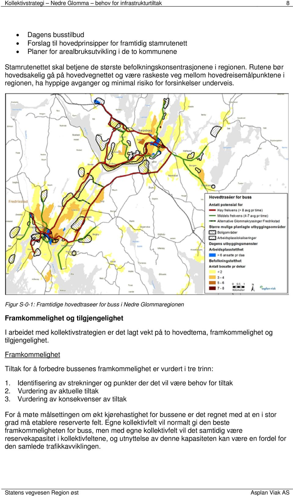 Rutene bør hovedsakelig gå på hovedvegnettet og være raskeste veg mellom hovedreisemålpunktene i regionen, ha hyppige avganger og minimal risiko for forsinkelser underveis.