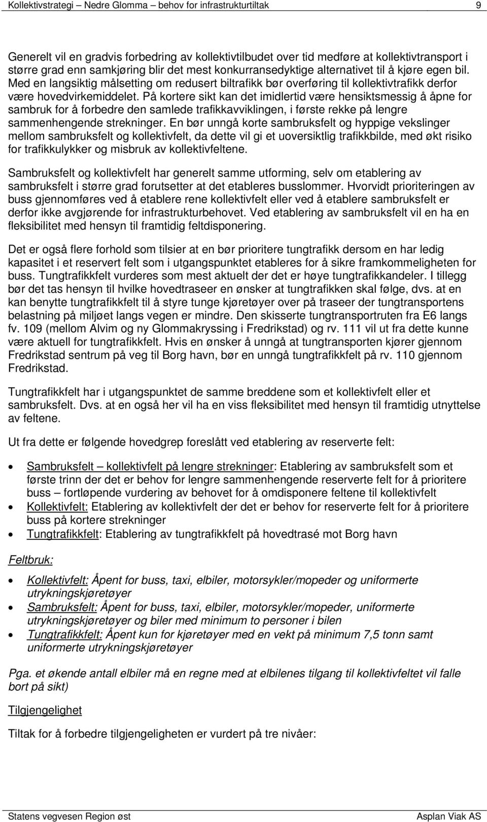 På kortere sikt kan det imidlertid være hensiktsmessig å åpne for sambruk for å forbedre den samlede trafikkavviklingen, i første rekke på lengre sammenhengende strekninger.