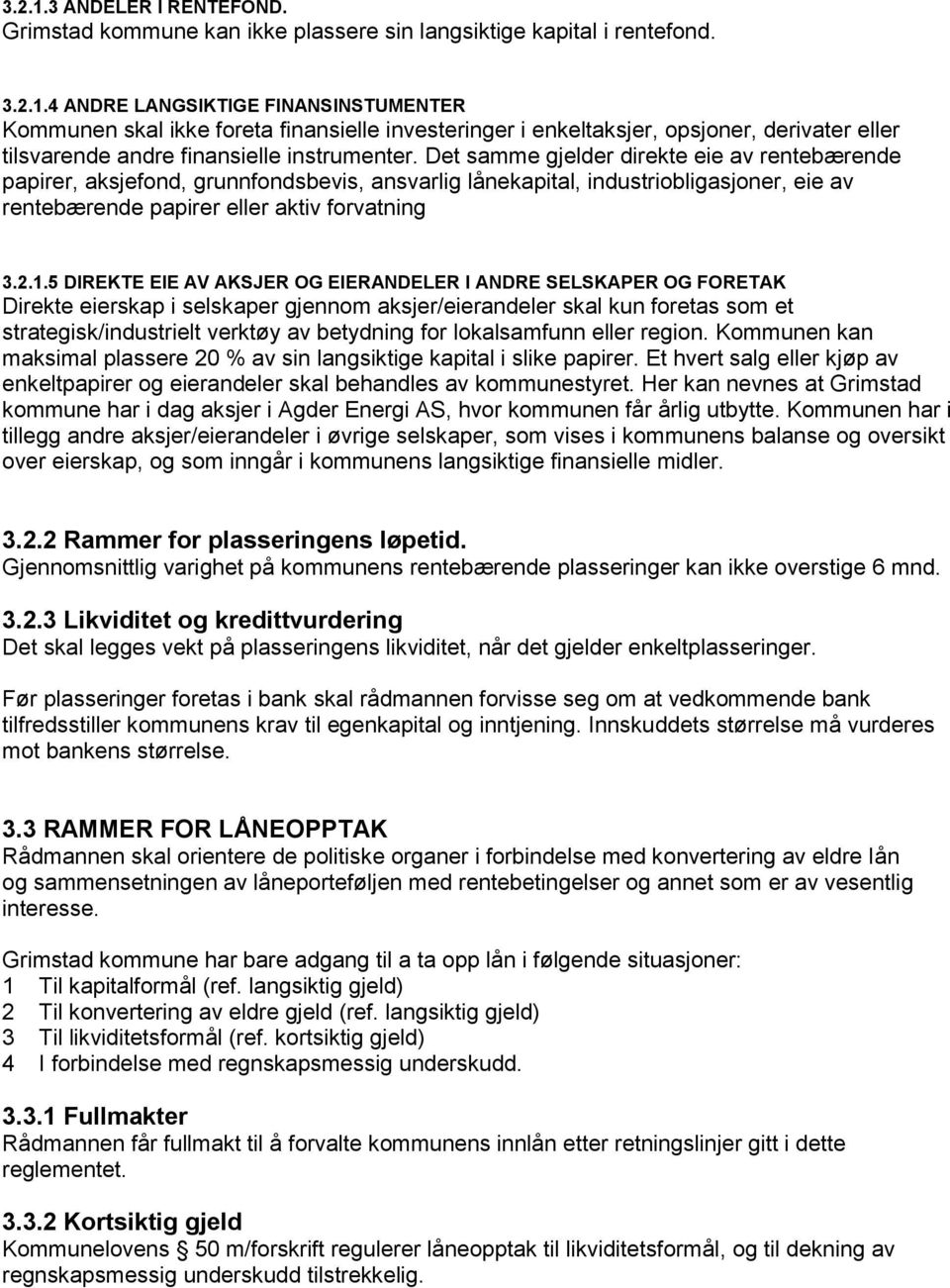 5 DIREKTE EIE AV AKSJER OG EIERANDELER I ANDRE SELSKAPER OG FORETAK Direkte eierskap i selskaper gjennom aksjer/eierandeler skal kun foretas som et strategisk/industrielt verktøy av betydning for