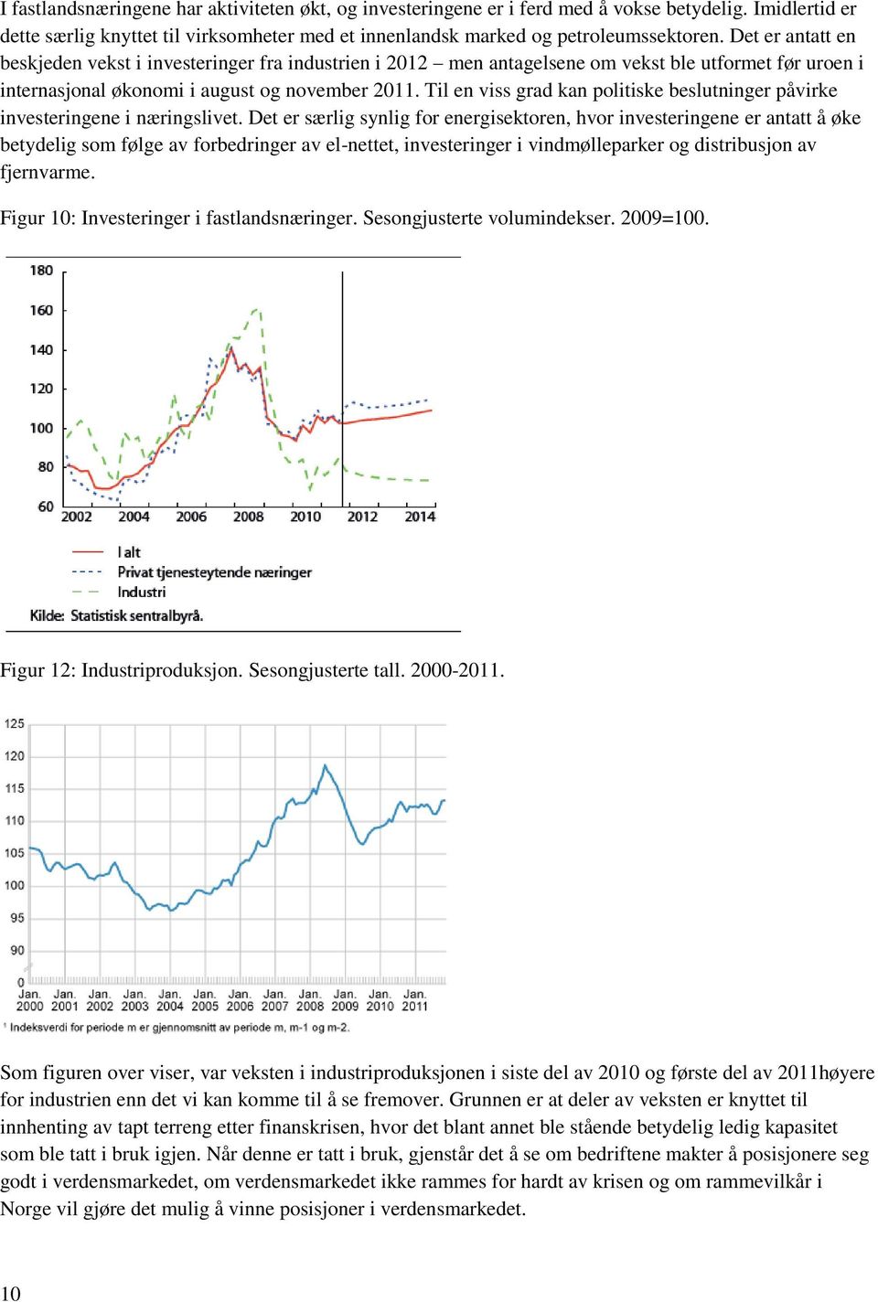 Til en viss grad kan politiske beslutninger påvirke investeringene i næringslivet.