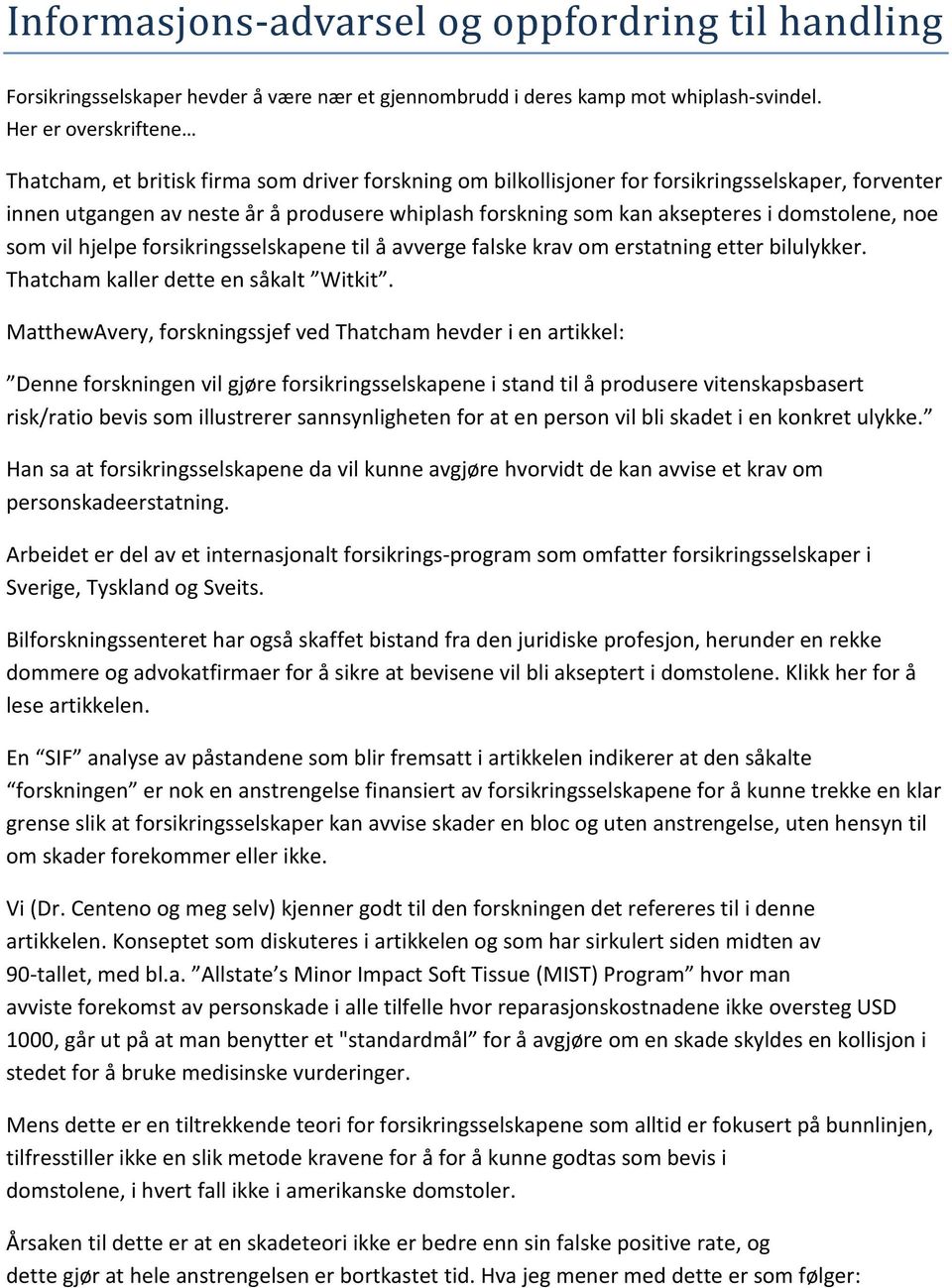 i domstolene, noe som vil hjelpe forsikringsselskapene til å avverge falske krav om erstatning etter bilulykker. Thatcham kaller dette en såkalt Witkit.