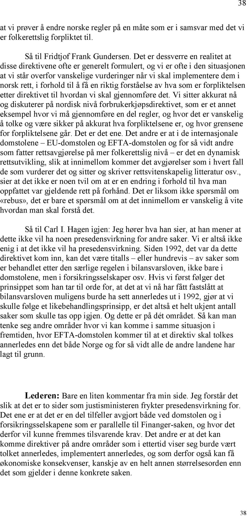 forhold til å få en riktig forståelse av hva som er forpliktelsen etter direktivet til hvordan vi skal gjennomføre det.