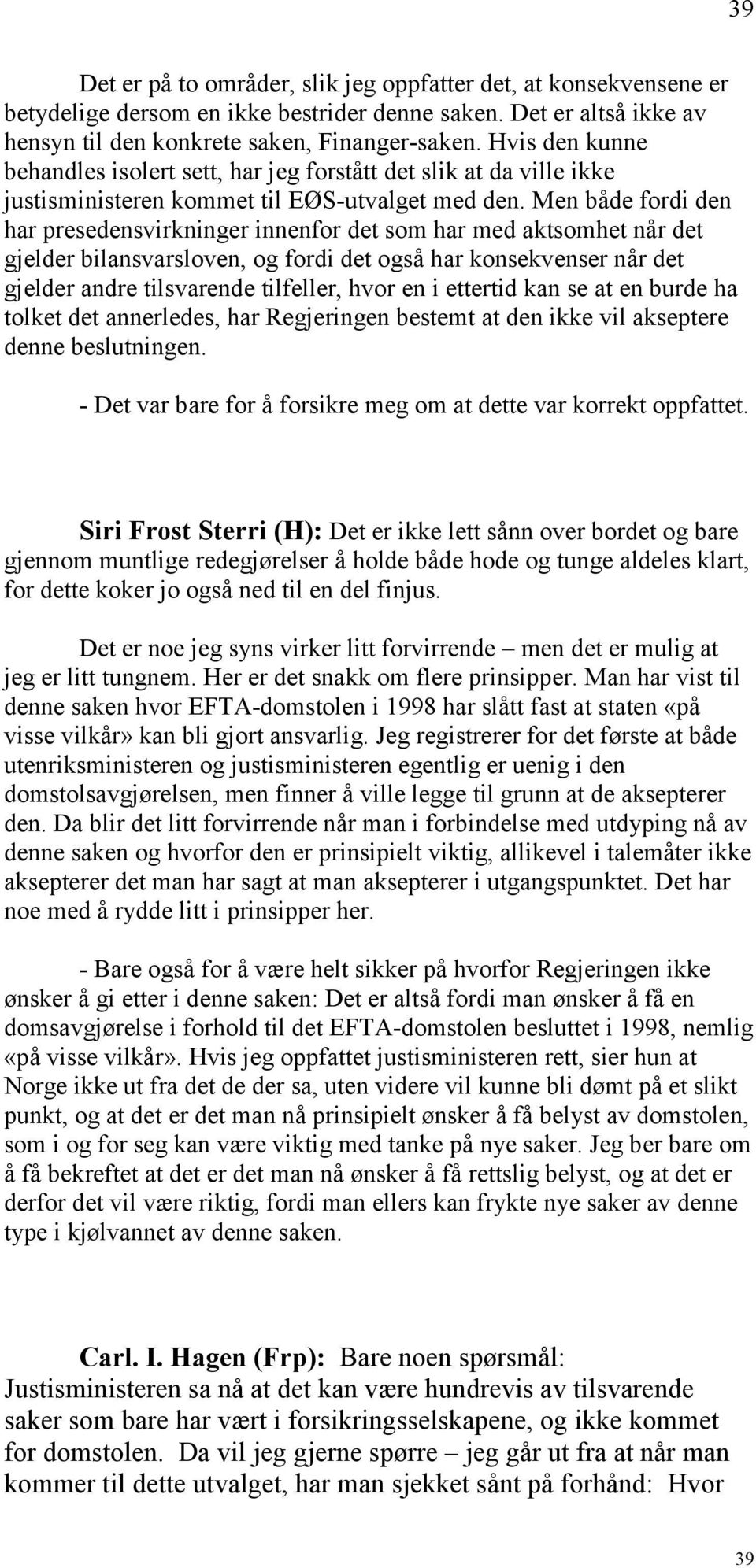 Men både fordi den har presedensvirkninger innenfor det som har med aktsomhet når det gjelder bilansvarsloven, og fordi det også har konsekvenser når det gjelder andre tilsvarende tilfeller, hvor en