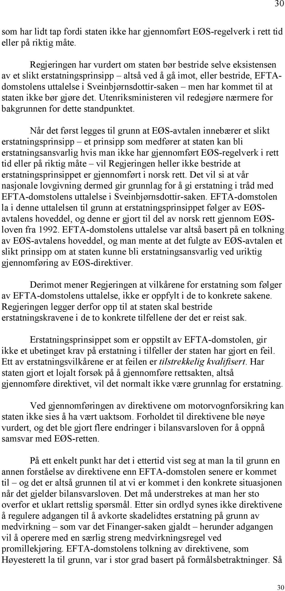 til at staten ikke bør gjøre det. Utenriksministeren vil redegjøre nærmere for bakgrunnen for dette standpunktet.