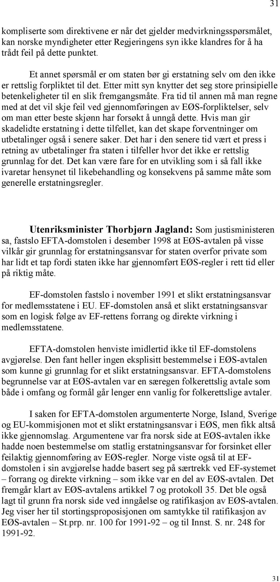 Fra tid til annen må man regne med at det vil skje feil ved gjennomføringen av EØS-forpliktelser, selv om man etter beste skjønn har forsøkt å unngå dette.