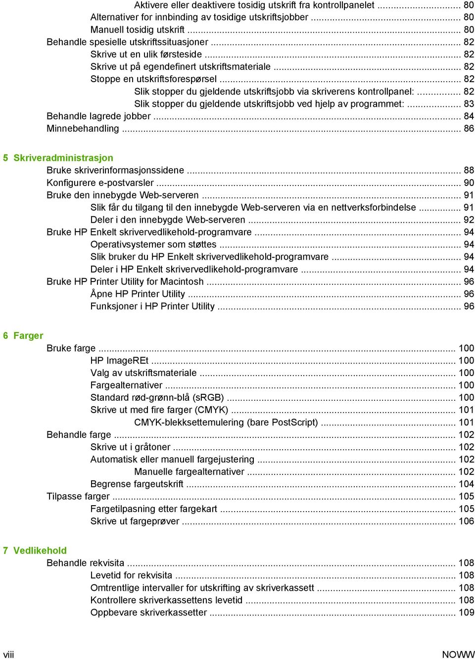 .. 82 Slik stopper du gjeldende utskriftsjobb ved hjelp av programmet:... 83 Behandle lagrede jobber... 84 Minnebehandling... 86 5 Skriveradministrasjon Bruke skriverinformasjonssidene.