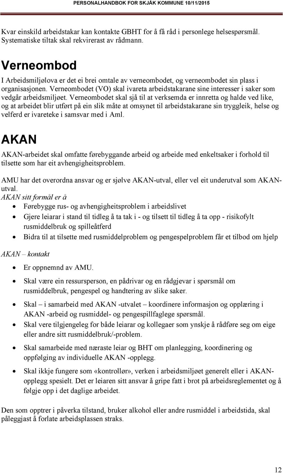 Verneombodet (VO) skal ivareta arbeidstakarane sine interesser i saker som vedgår arbeidsmiljøet.