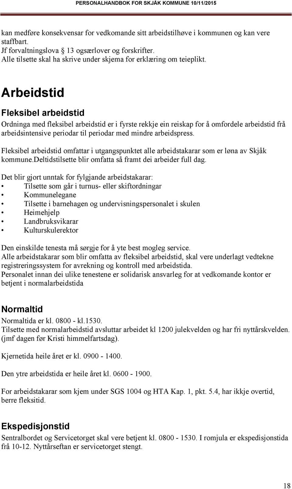 Arbeidstid Fleksibel arbeidstid Ordninga med fleksibel arbeidstid er i fyrste rekkje ein reiskap for å omfordele arbeidstid frå arbeidsintensive periodar til periodar med mindre arbeidspress.