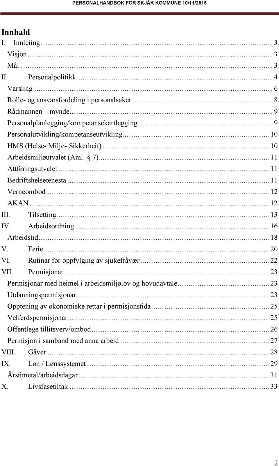 .. 11 Bedriftshelsetenesta... 11 Verneombod... 12 AKAN... 12 Tilsetting... 13 Arbeidsordning... 16 Arbeidstid... 18 Ferie... 20 Rutinar for oppfylging av sjukefråvær... 22 Permisjonar.