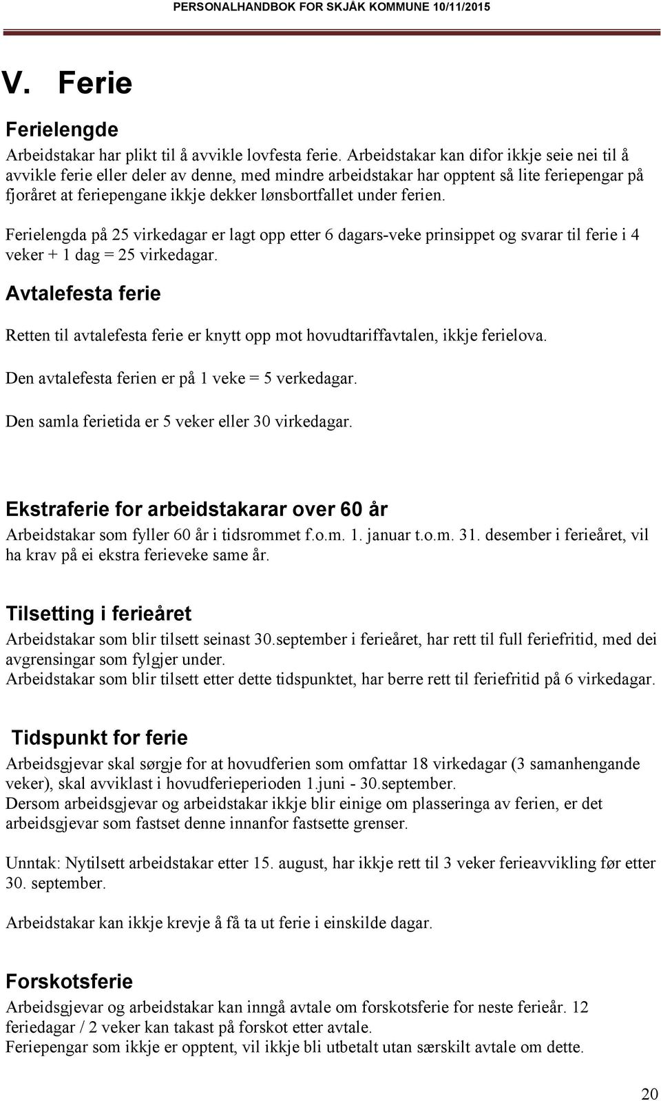 ferien. Ferielengda på 25 virkedagar er lagt opp etter 6 dagars-veke prinsippet og svarar til ferie i 4 veker + 1 dag = 25 virkedagar.