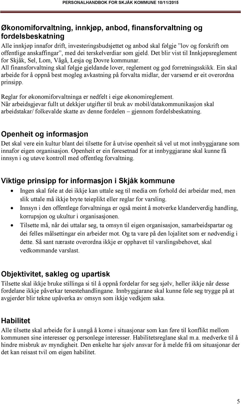 Ein skal arbeide for å oppnå best mogleg avkastning på forvalta midlar, der varsemd er eit overordna prinsipp. Reglar for økonomiforvaltninga er nedfelt i eige økonomireglement.