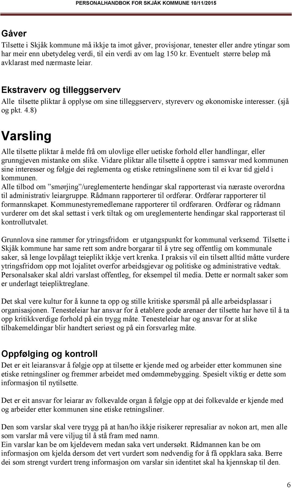 8) Varsling Alle tilsette pliktar å melde frå om ulovlige eller uetiske forhold eller handlingar, eller grunngjeven mistanke om slike.