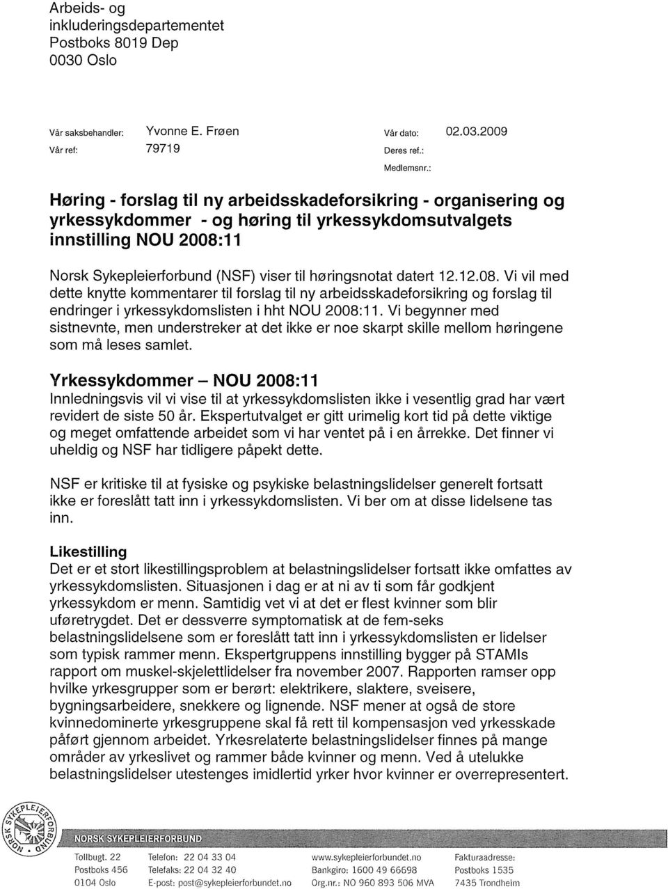 datert 12.12.08. Vi vil med dette knytte kommentarer til forslag til ny arbeidsskadeforsikring og forslag til endringer i yrkessykdomslisten i hht NOU 2008:11.