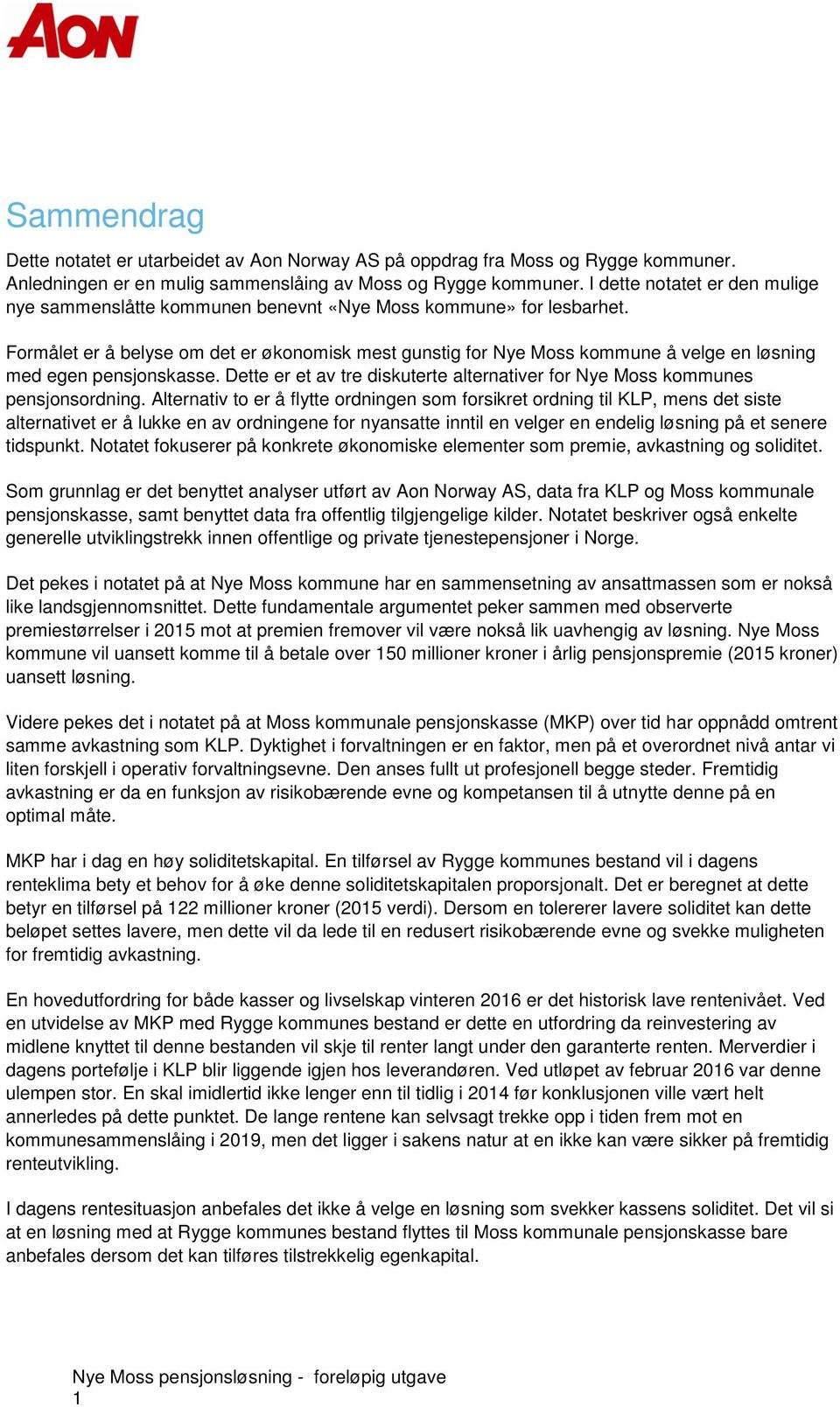 Formålet er å belyse om det er økonomisk mest gunstig for Nye Moss kommune å velge en løsning med egen pensjonskasse. Dette er et av tre diskuterte alternativer for Nye Moss kommunes pensjonsordning.