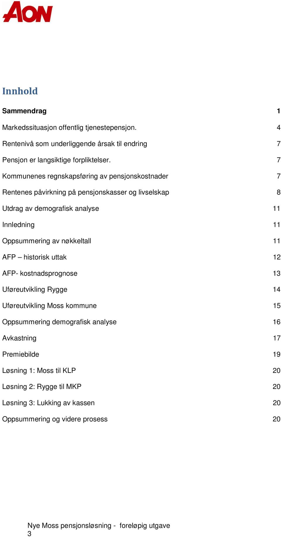 Oppsummering av nøkkeltall 11 AFP historisk uttak 12 AFP- kostnadsprognose 13 Uføreutvikling Rygge 14 Uføreutvikling Moss kommune 15 Oppsummering