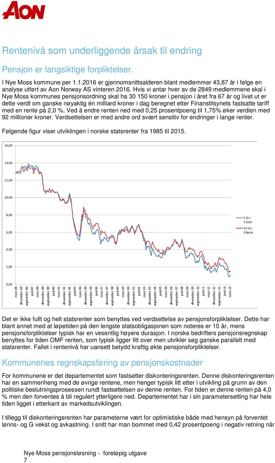 Hvis vi antar hver av de 2849 medlemmene skal i Nye Moss kommunes pensjonsordning skal ha 30 150 kroner i pensjon i året fra 67 år og livet ut er dette verdt om ganske nøyaktig én milliard kroner i