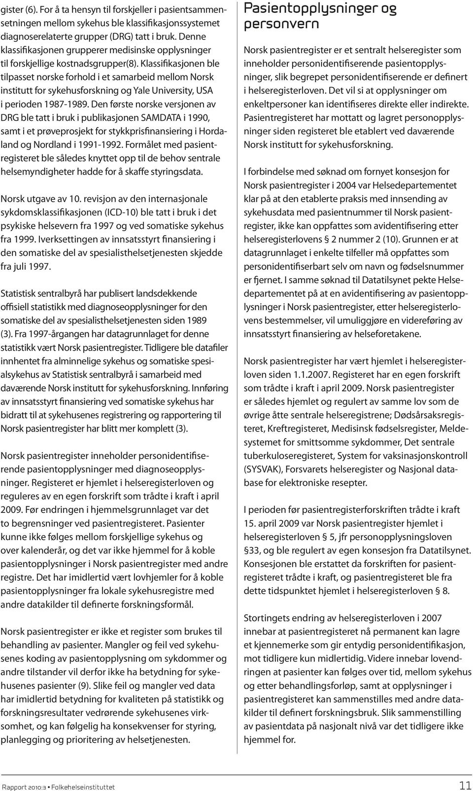 Klassifikasjonen ble tilpasset norske forhold i et samarbeid mellom Norsk institutt for sykehusforskning og Yale University, USA i perioden 1987-1989.