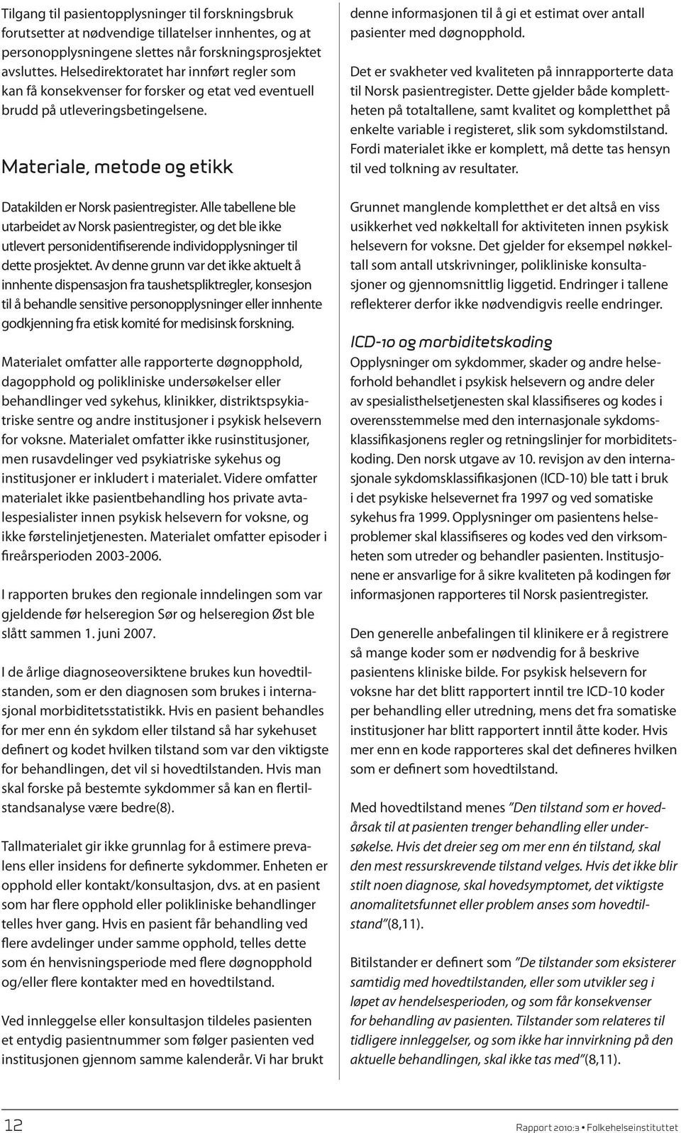 Alle tabellene ble utarbeidet av Norsk pasientregister, og det ble ikke utlevert personidentifiserende individopplysninger til dette prosjektet.