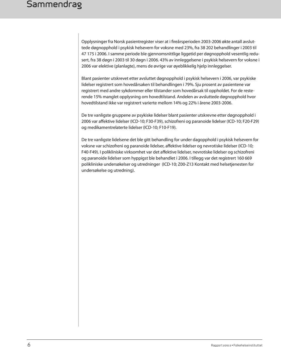 43% av innleggelsene i psykisk helsevern for voksne i 2006 var elektive (planlagte), mens de øvrige var øyeblikkelig hjelp innleggelser.