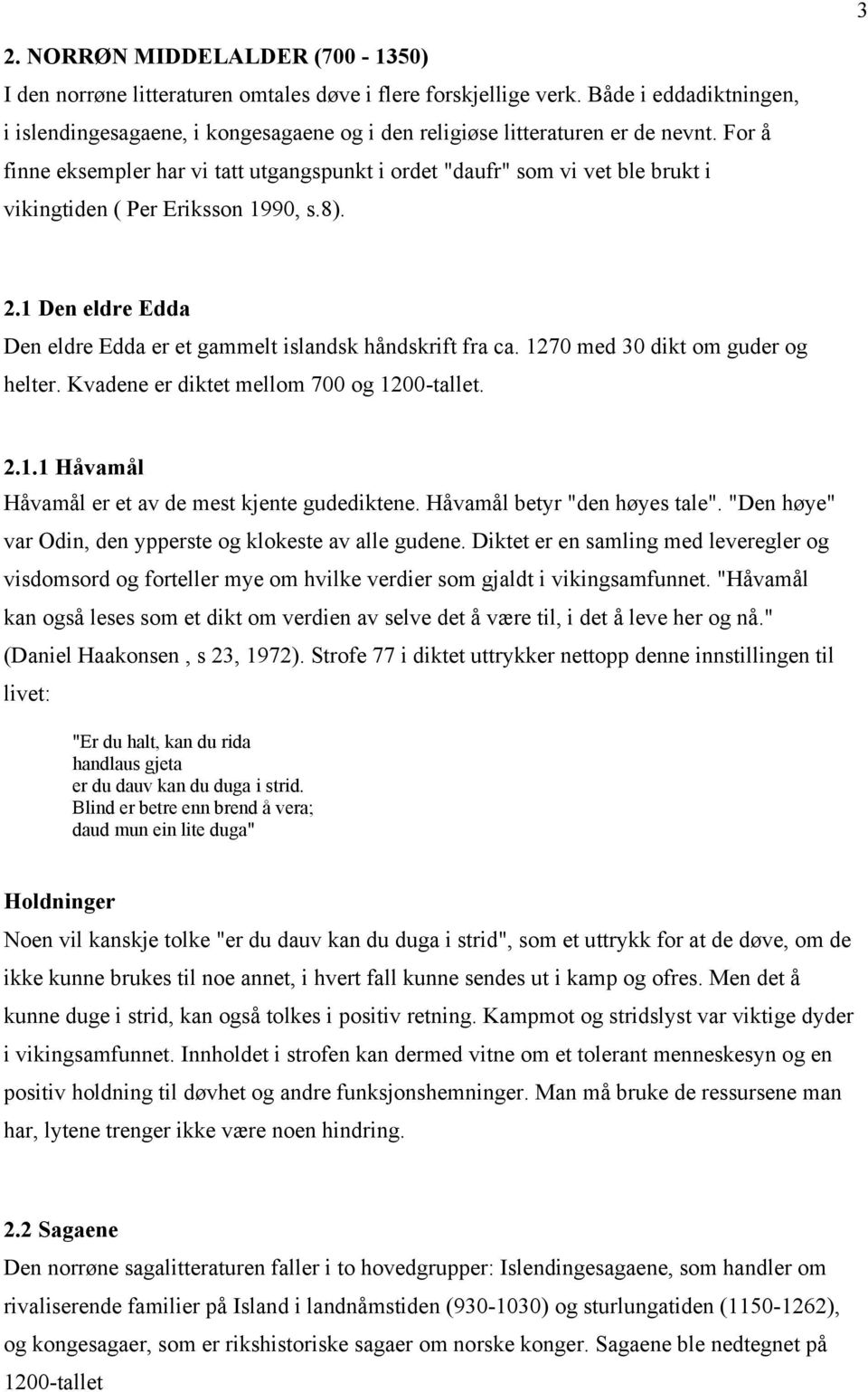 For å finne eksempler har vi tatt utgangspunkt i ordet "daufr" som vi vet ble brukt i vikingtiden ( Per Eriksson 1990, s.8). 2.1 Den eldre Edda Den eldre Edda er et gammelt islandsk håndskrift fra ca.