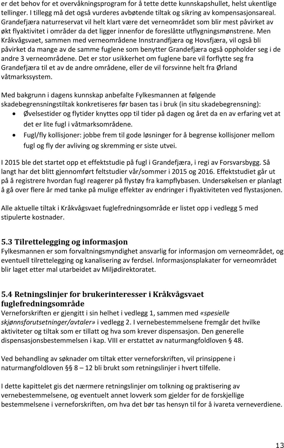 Men Kråkvågsvaet, sammen med verneområdene Innstrandfjæra og Hovsfjæra, vil også bli påvirket da mange av de samme fuglene som benytter Grandefjæra også oppholder seg i de andre 3 verneområdene.