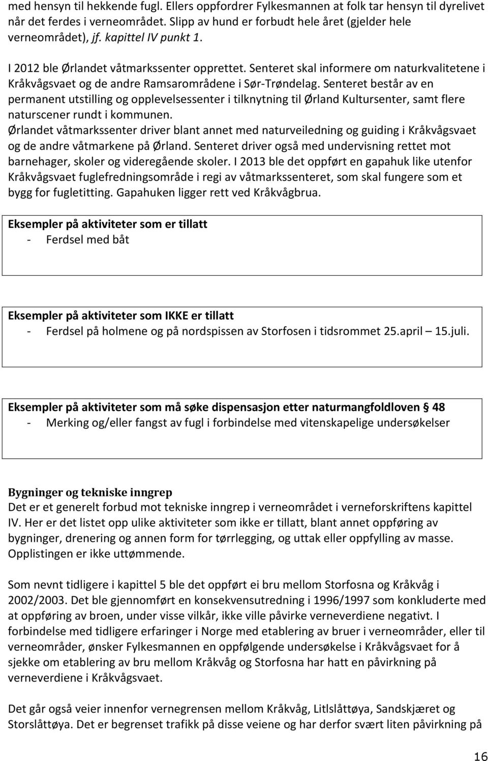 Senteret består av en permanent utstilling og opplevelsessenter i tilknytning til Ørland Kultursenter, samt flere naturscener rundt i kommunen.