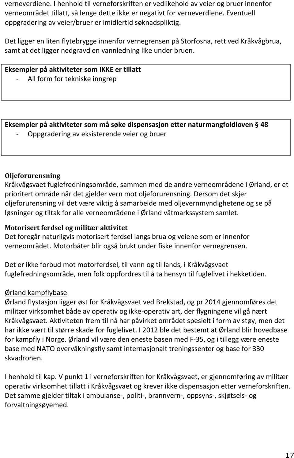 Det ligger en liten flytebrygge innenfor vernegrensen på Storfosna, rett ved Kråkvågbrua, samt at det ligger nedgravd en vannledning like under bruen.