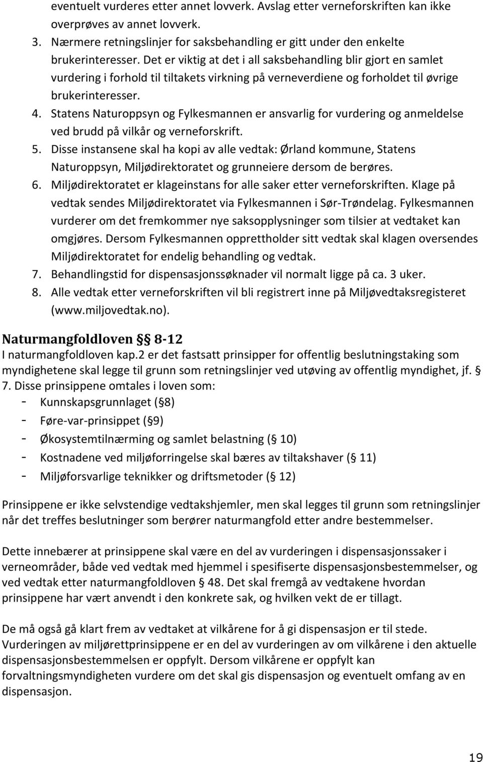 Statens Naturoppsyn og Fylkesmannen er ansvarlig for vurdering og anmeldelse ved brudd på vilkår og verneforskrift. 5.