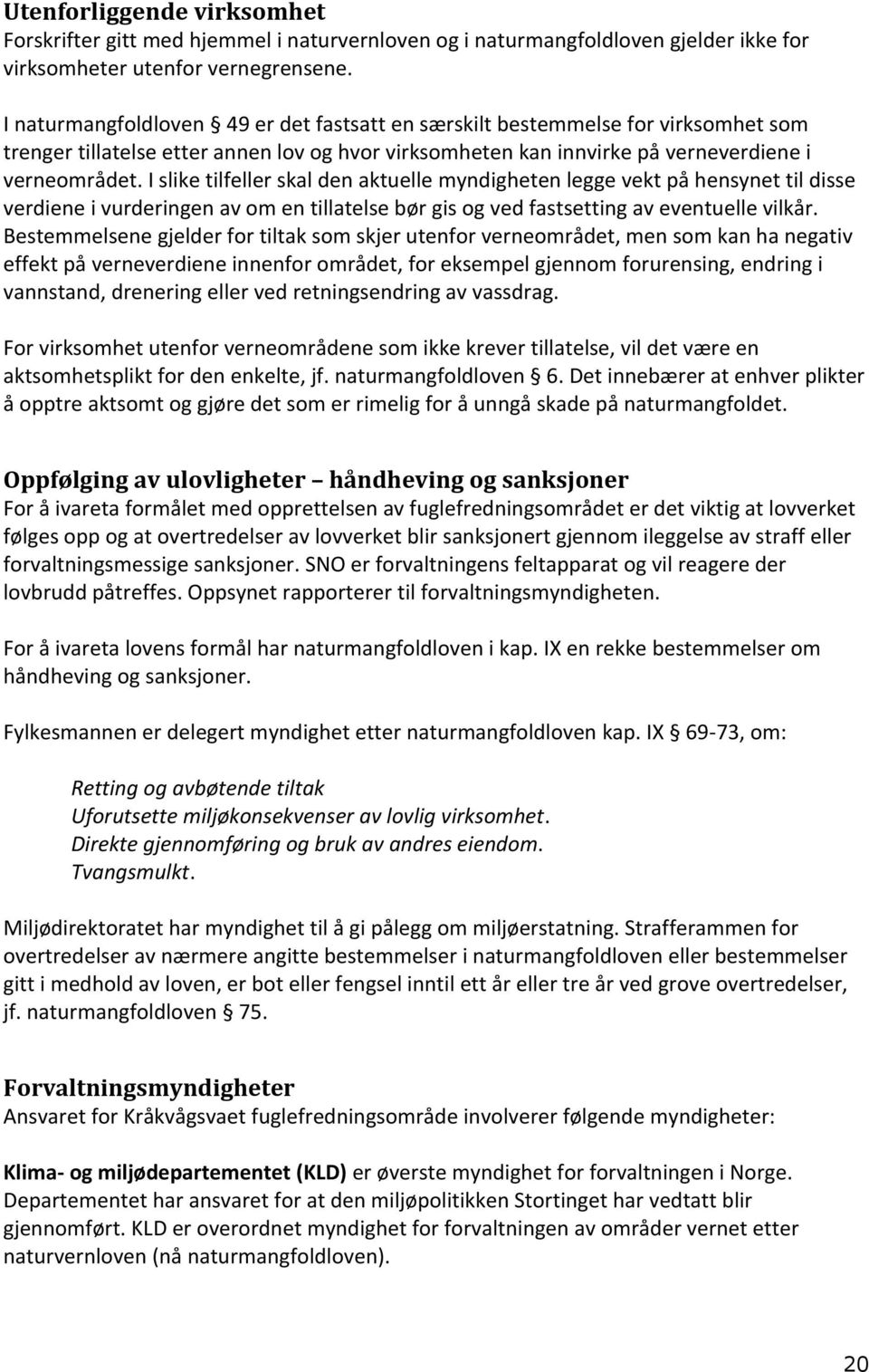 I slike tilfeller skal den aktuelle myndigheten legge vekt på hensynet til disse verdiene i vurderingen av om en tillatelse bør gis og ved fastsetting av eventuelle vilkår.