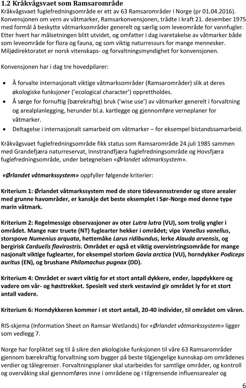 Etter hvert har målsetningen blitt utvidet, og omfatter i dag ivaretakelse av våtmarker både som leveområde for flora og fauna, og som viktig naturressurs for mange mennesker.