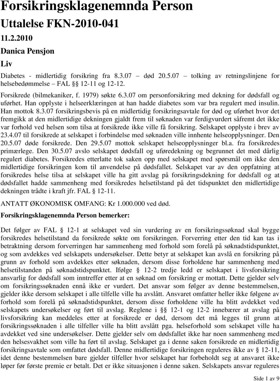 Han opplyste i helseerklæringen at han hadde diabetes som var bra regulert med insulin. Han mottok 8.3.